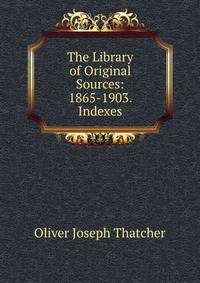 The Library of Original Sources: 1865-1903. Indexes.