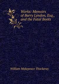Works: Memoirs of Barry Lyndon, Esq., and the Fatal Boots