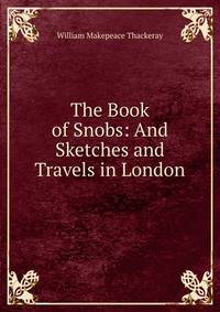 The Book of Snobs: And Sketches and Travels in London