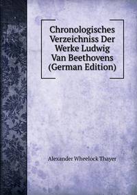 Chronologisches Verzeichniss Der Werke Ludwig Van Beethovens (German Edition)