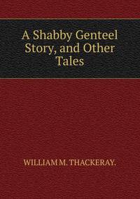 A Shabby Genteel Story, and Other Tales.