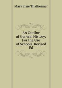 An Outline of General History: For the Use of Schools. Revised Ed