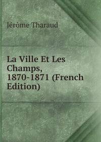 La Ville Et Les Champs, 1870-1871 (French Edition)