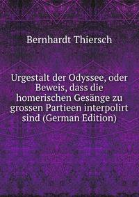 Urgestalt der Odyssee, oder Beweis, dass die homerischen Gesange zu grossen Partieen interpolirt sind (German Edition)