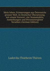 Mein leben; Erinnerungen aus Osterreichs grosser Welt. In Deutscher Ubersetzung, mit einem Vorwort, vier Stammtafeln, Anmerkungen und Personenregister Versehen (German Edition)