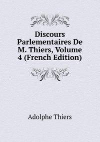 Discours Parlementaires De M. Thiers, Volume 4 (French Edition)