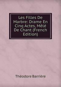 Les Filles De Marbre: Drame En Cinq Actes, Mele De Chant (French Edition)