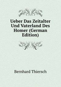 Ueber Das Zeitalter Und Vaterland Des Homer (German Edition)