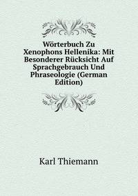 Worterbuch Zu Xenophons Hellenika: Mit Besonderer Rucksicht Auf Sprachgebrauch Und Phraseologie (German Edition)