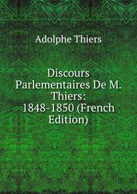 Discours Parlementaires De M. Thiers: 1848-1850 (French Edition)