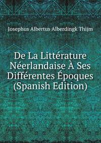 De La Litterature Neerlandaise A Ses Differentes Epoques (Spanish Edition)
