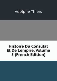 Histoire Du Consulat Et De L'empire, Volume 5 (French Edition)