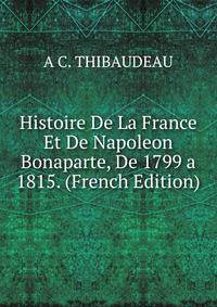 Histoire De La France Et De Napoleon Bonaparte, De 1799 a 1815. (French Edition)