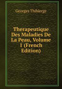 Therapeutique Des Maladies De La Peau, Volume 1 (French Edition)