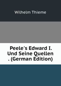 Peele's Edward I. Und Seine Quellen . (German Edition)
