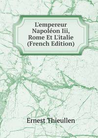 L'empereur Napol?on Iii, Rome Et L'italie (French Edition)