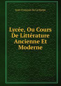 Lycee, Ou Cours De Litterature Ancienne Et Moderne