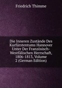 Die Inneren Zustande Des Kurfurstentums Hannover Unter Der Franzosisch-Westfalischen Herrschaft, 1806-1813, Volume 2 (German Edition)