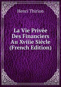 La Vie Privee Des Financiers Au Xviiie Siecle (French Edition)