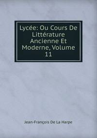 Lycee: Ou Cours De Litterature Ancienne Et Moderne, Volume 11
