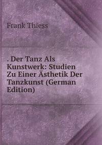 . Der Tanz Als Kunstwerk: Studien Zu Einer Asthetik Der Tanzkunst (German Edition)