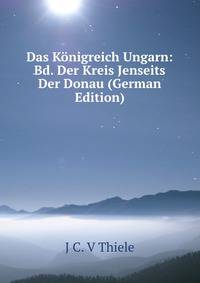 Das Konigreich Ungarn: Bd. Der Kreis Jenseits Der Donau (German Edition)