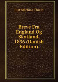 Breve Fra England Og Skotland, 1836 (Danish Edition)