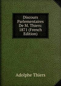 Discours Parlementaires De M. Thiers: 1871 (French Edition)