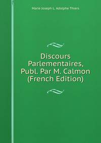 Discours Parlementaires, Publ. Par M. Calmon (French Edition)
