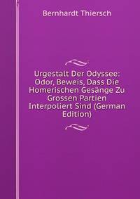 Urgestalt Der Odyssee: Odor, Beweis, Dass Die Homerischen Gesange Zu Grossen Partien Interpoliert Sind (German Edition)