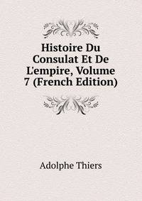 Histoire Du Consulat Et De L'empire, Volume 7 (French Edition)