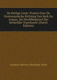 De Heilige Linie: Proeve Over De Oostwaardsche Richting Van Kerk En Autaar, Als Hoofdbeginsel Der Kerkelijke Vouwkunst (Dutch Edition)