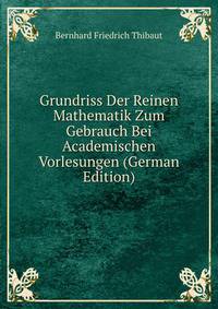 Grundriss Der Reinen Mathematik Zum Gebrauch Bei Academischen Vorlesungen (German Edition)