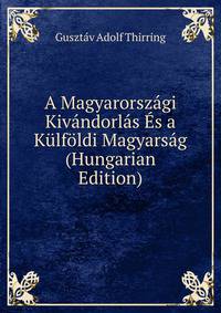 A Magyarorszagi Kivandorlas Es a Kulfoldi Magyarsag (Hungarian Edition)