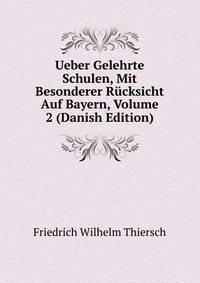 Ueber Gelehrte Schulen, Mit Besonderer Rucksicht Auf Bayern, Volume 2 (Danish Edition)