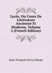 Lycee, Ou Cours De Litterature Ancienne Et Moderne, Volume 2 (French Edition)