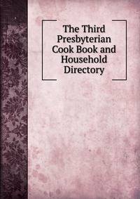 The Third Presbyterian Cook Book and Household Directory
