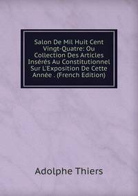 Salon De Mil Huit Cent Vingt-Quatre: Ou Collection Des Articles Ins?r?s Au Constitutionnel Sur L'Exposition De Cette Ann?e . (French Edition)