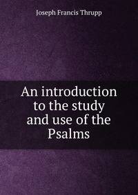 An introduction to the study and use of the Psalms