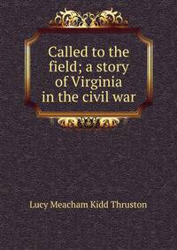 Called to the field; a story of Virginia in the civil war