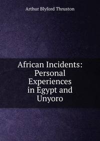 African Incidents: Personal Experiences in Egypt and Unyoro
