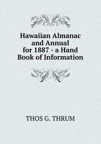 Hawaiian Almanac and Annual for 1887 - a Hand Book of Information