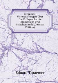 Pergamos: Untersuchungen Uber Die Fruhgeschichte Kleinasiens Und Griechenlands (German Edition)