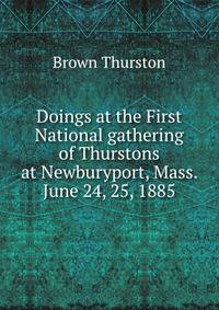 Doings at the First National gathering of Thurstons at Newburyport, Mass. June 24, 25, 1885