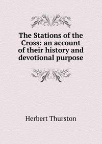 The Stations of the Cross: an account of their history and devotional purpose