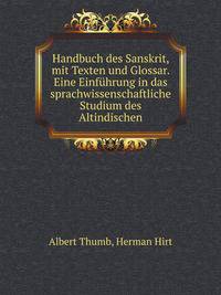 Handbuch des Sanskrit, mit Texten und Glossar. Eine Einfuhrung in das sprachwissenschaftliche Studium des Altindischen