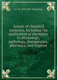 Annals of chemical medicine, including the application of chemistry to physiology, pathology, therapeutics, pharmacy, and hygiene