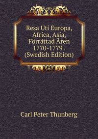 Resa Uti Europa, Africa, Asia, Forrattad Aren 1770-1779 . (Swedish Edition)