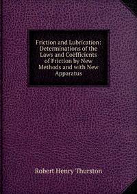 Friction and Lubrication: Determinations of the Laws and Coefficients of Friction by New Methods and with New Apparatus