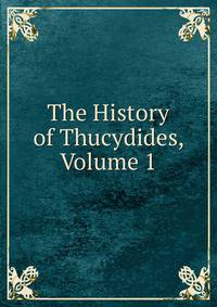 The History of Thucydides, Volume 1